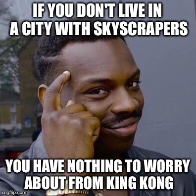 IF YOU DON'T LIVE IN A CITY WITH SKYSCRAPERS YOU HAVE NOTHING TO WORRY ABOUT FROM KING KONG | made w/ Imgflip meme maker
