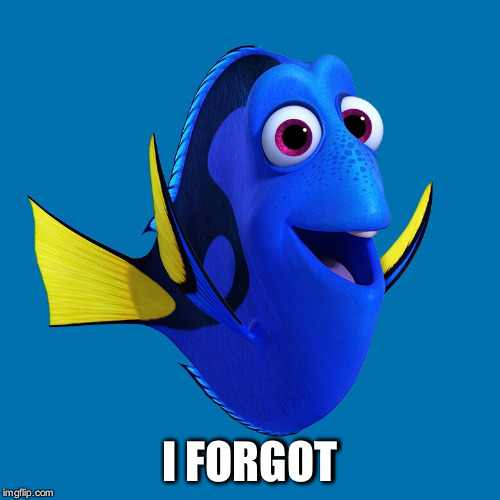 dory  | I FORGOT | image tagged in dory | made w/ Imgflip meme maker
