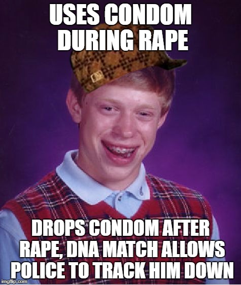 Bad Luck Brian Meme | USES CONDOM DURING **PE DROPS CONDOM AFTER **PE, DNA MATCH ALLOWS POLICE TO TRACK HIM DOWN | image tagged in memes,bad luck brian,scumbag | made w/ Imgflip meme maker