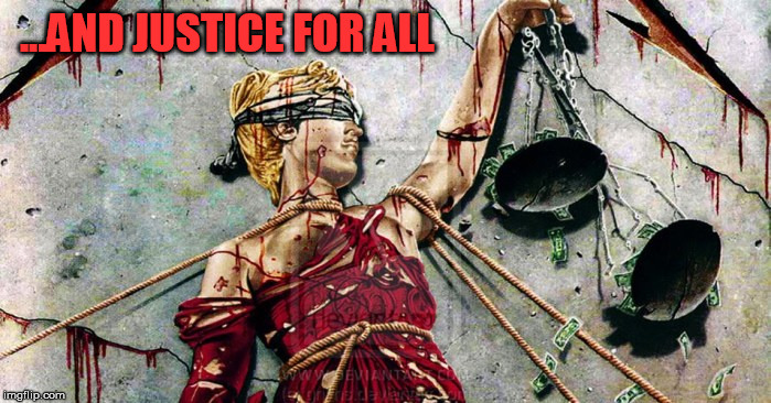 ...AND JUSTICE FOR ALL | made w/ Imgflip meme maker