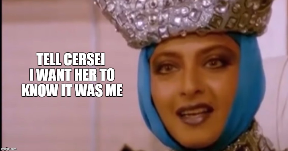 Rekha in Game of Thrones | TELL CERSEI I WANT HER TO KNOW IT WAS ME | image tagged in game of thrones,got | made w/ Imgflip meme maker