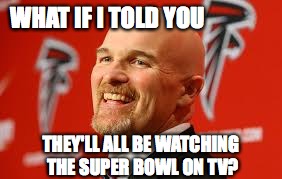 WHAT IF I TOLD YOU THEY'LL ALL BE WATCHING THE SUPER BOWL ON TV? | made w/ Imgflip meme maker