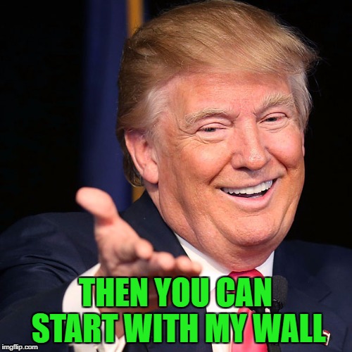 THEN YOU CAN START WITH MY WALL | made w/ Imgflip meme maker