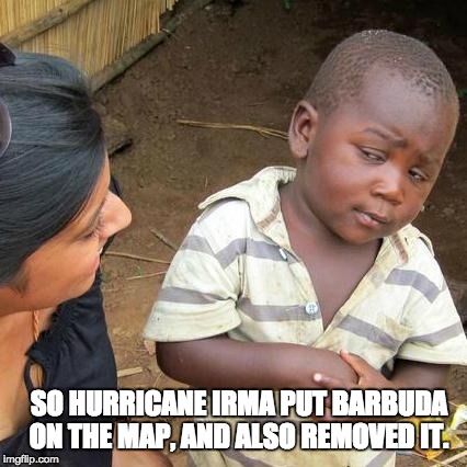 Third World Skeptical Kid Meme | SO HURRICANE IRMA PUT BARBUDA ON THE MAP, AND ALSO REMOVED IT. | image tagged in memes,third world skeptical kid | made w/ Imgflip meme maker