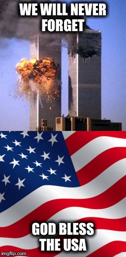 Land of the free and home of the brave | WE WILL NEVER FORGET; GOD BLESS THE USA | image tagged in 9/11 | made w/ Imgflip meme maker
