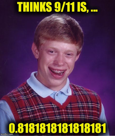Bad Brain Brian | THINKS 9/11 IS, ... 0.8181818181818181 | image tagged in memes,bad luck brian,funny,mxm,mailbox | made w/ Imgflip meme maker