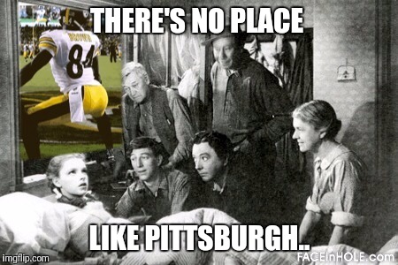  THERE'S NO PLACE; LIKE PITTSBURGH.. | image tagged in steelers antonio twerking | made w/ Imgflip meme maker