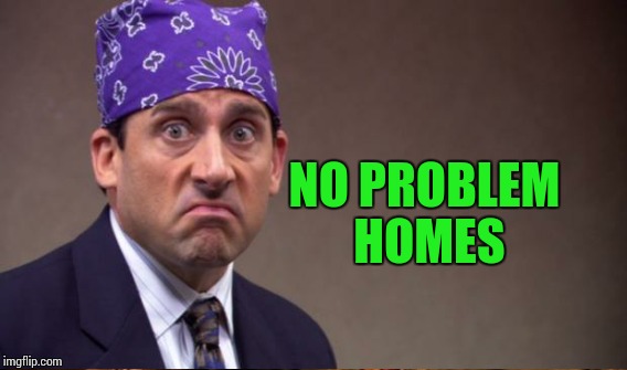 NO PROBLEM HOMES | made w/ Imgflip meme maker