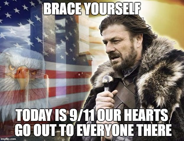 brace yourself 9/11 | BRACE YOURSELF; TODAY IS 9/11 OUR HEARTS GO OUT TO EVERYONE THERE | image tagged in brace yourself 9/11 | made w/ Imgflip meme maker