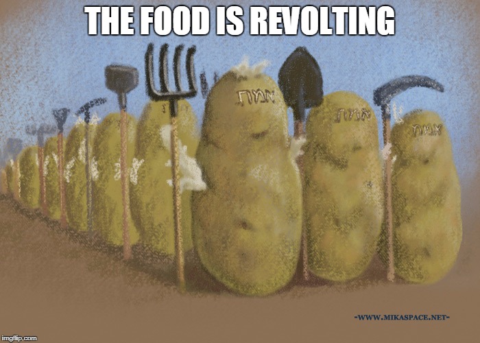 They will mash our skulls in. | THE FOOD IS REVOLTING | image tagged in meme | made w/ Imgflip meme maker