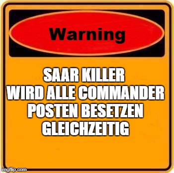 Warning Sign Meme | SAAR KILLER WIRD ALLE COMMANDER POSTEN BESETZEN GLEICHZEITIG | image tagged in memes,warning sign | made w/ Imgflip meme maker