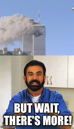 Get it?....  | BUT WAIT, THERE'S MORE! | image tagged in billy mays,911,9/11,joke | made w/ Imgflip meme maker