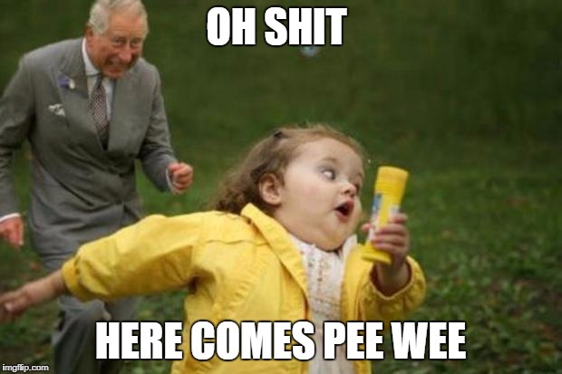 oh shit girl | OH SHIT; HERE COMES PEE WEE | image tagged in oh shit girl | made w/ Imgflip meme maker