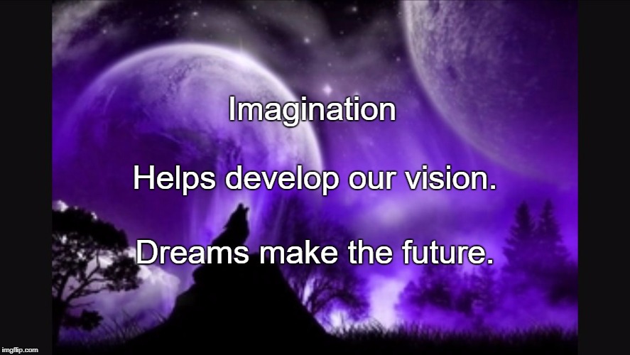 Dreams  | Imagination; Helps develop our vision. Dreams make the future. | image tagged in dreams | made w/ Imgflip meme maker
