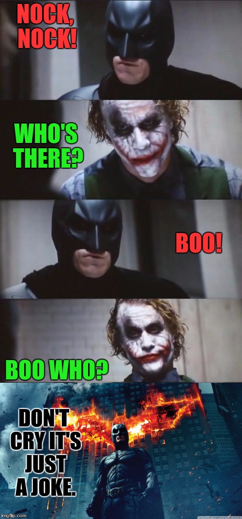 Batman jokes! | NOCK, NOCK! WHO'S THERE? BOO! BOO WHO? DON'T CRY IT'S JUST A JOKE. | image tagged in batman joking,joker,jokes | made w/ Imgflip meme maker