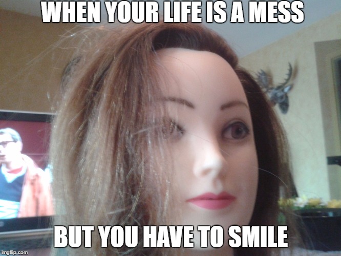 WHEN YOUR LIFE IS A MESS; BUT YOU HAVE TO SMILE | image tagged in matthias d'hondt | made w/ Imgflip meme maker