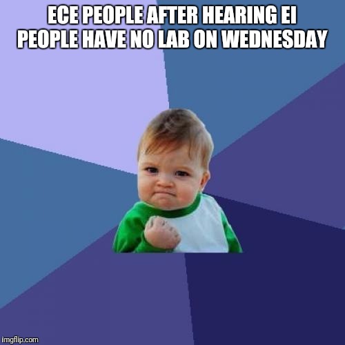Success Kid | ECE PEOPLE AFTER HEARING EI PEOPLE HAVE NO LAB ON WEDNESDAY | image tagged in memes,success kid | made w/ Imgflip meme maker
