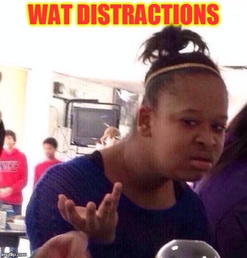 Black Girl Wat Meme | WAT DISTRACTIONS | image tagged in memes,black girl wat | made w/ Imgflip meme maker