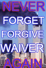 911 | NEVER; FORGET; FORGIVE; WAIVER; AGAIN | image tagged in 911 | made w/ Imgflip meme maker