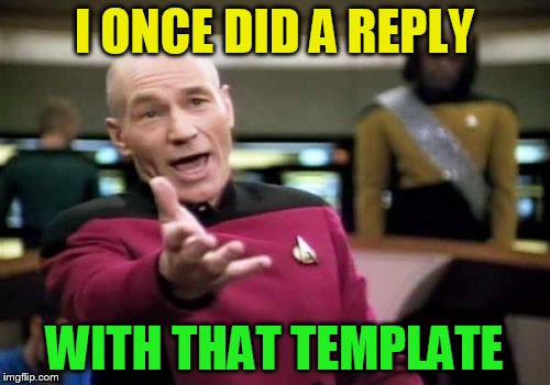 Picard Wtf Meme | I ONCE DID A REPLY WITH THAT TEMPLATE | image tagged in memes,picard wtf | made w/ Imgflip meme maker