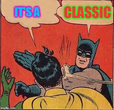 Batman Slapping Robin Meme | IT'S A CLASSIC | image tagged in memes,batman slapping robin | made w/ Imgflip meme maker