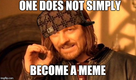 One Does Not Simply Meme | ONE DOES NOT SIMPLY; BECOME A MEME | image tagged in memes,one does not simply,scumbag | made w/ Imgflip meme maker