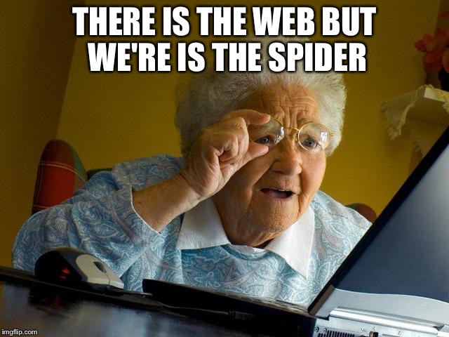 Grandma Finds The Internet Meme | THERE IS THE WEB BUT WE'RE IS THE SPIDER | image tagged in memes,grandma finds the internet | made w/ Imgflip meme maker