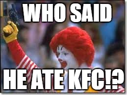 Not me... | WHO SAID; HE ATE KFC!? | image tagged in memes,funny,mcdonalds,ronald mcdonald,kfc,guns | made w/ Imgflip meme maker