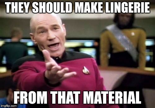 Picard Wtf Meme | THEY SHOULD MAKE LINGERIE FROM THAT MATERIAL | image tagged in memes,picard wtf | made w/ Imgflip meme maker