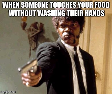Say That Again I Dare You Meme | WHEN SOMEONE TOUCHES YOUR FOOD WITHOUT WASHING THEIR HANDS | image tagged in memes,say that again i dare you | made w/ Imgflip meme maker