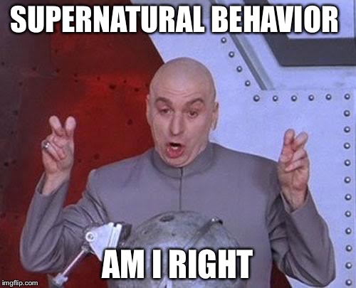 Dr Evil Laser Meme | SUPERNATURAL BEHAVIOR; AM I RIGHT | image tagged in memes,dr evil laser | made w/ Imgflip meme maker