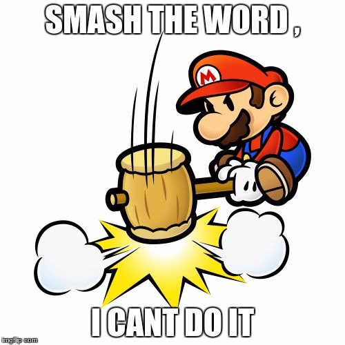 Mario Hammer Smash | SMASH THE WORD , I CANT DO IT | image tagged in memes,mario hammer smash | made w/ Imgflip meme maker