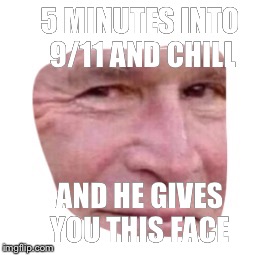 5 MINUTES INTO 9/11 AND CHILL; AND HE GIVES YOU THIS FACE | image tagged in 9/11,memes | made w/ Imgflip meme maker