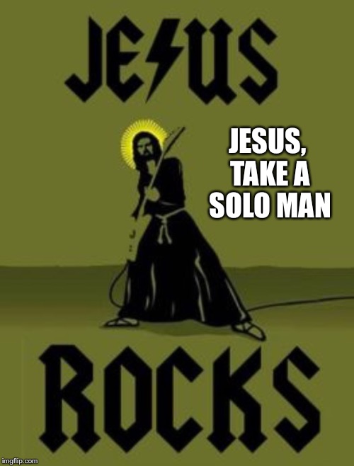 JESUS, TAKE A SOLO MAN | made w/ Imgflip meme maker