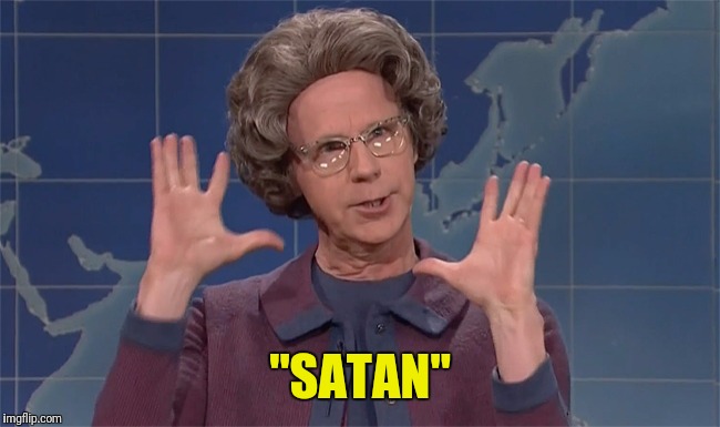 Church lady "satan" | "SATAN" | image tagged in church lady satan | made w/ Imgflip meme maker