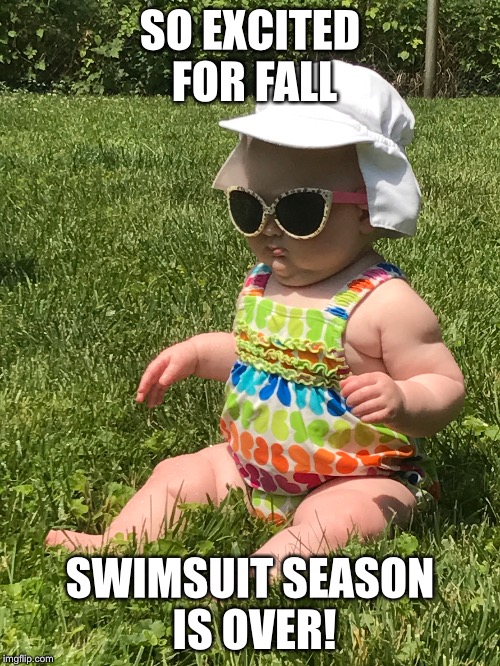 Finally Fall | SO EXCITED FOR FALL; SWIMSUIT SEASON IS OVER! | made w/ Imgflip meme maker