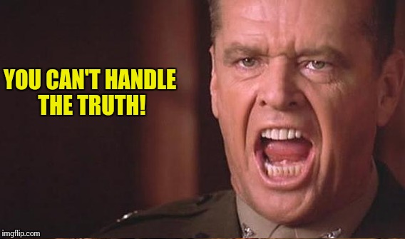 YOU CAN'T HANDLE THE TRUTH! | made w/ Imgflip meme maker