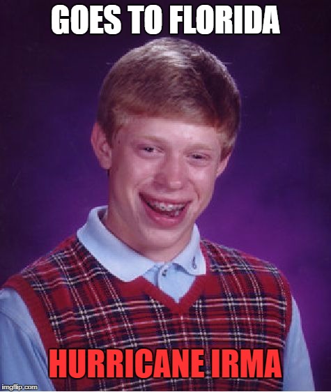 Bad Luck Brian and Florida | GOES TO FLORIDA; HURRICANE IRMA | image tagged in memes,bad luck brian,florida,hurricane irma,hurricane | made w/ Imgflip meme maker