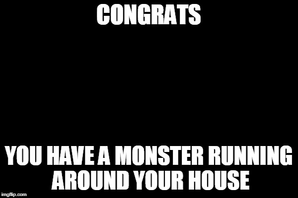 Leonardo Dicaprio Cheers Meme | CONGRATS YOU HAVE A MONSTER RUNNING AROUND YOUR HOUSE | image tagged in memes,leonardo dicaprio cheers | made w/ Imgflip meme maker