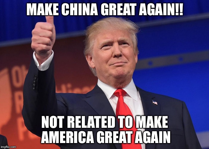 donald trump | MAKE CHINA GREAT AGAIN!! NOT RELATED TO MAKE AMERICA GREAT AGAIN | image tagged in donald trump | made w/ Imgflip meme maker
