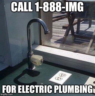 shocking plumbing | CALL 1-888-IMG; FOR ELECTRIC PLUMBING | image tagged in shocking plumbing | made w/ Imgflip meme maker
