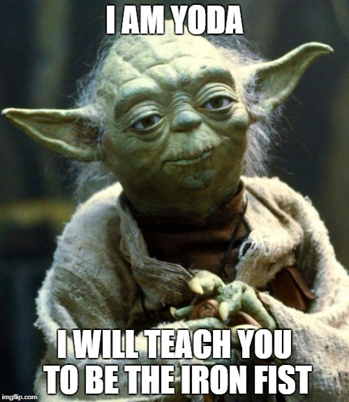 Star Wars Yoda | I AM YODA; I WILL TEACH YOU TO BE THE IRON FIST | image tagged in memes,star wars yoda | made w/ Imgflip meme maker