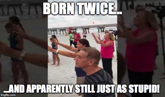 Praying Irma Away   | BORN TWICE... ...AND APPARENTLY STILL JUST AS STUPID! | image tagged in prayer,hurricane irma,christian | made w/ Imgflip meme maker