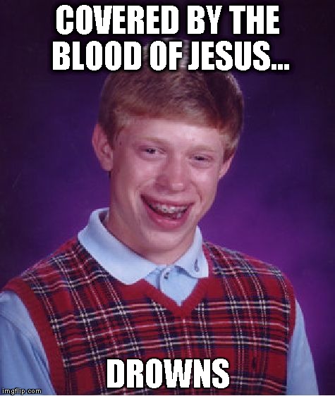 Jesus saves? Not Brian... | COVERED BY THE BLOOD OF JESUS... DROWNS | image tagged in memes,bad luck brian | made w/ Imgflip meme maker