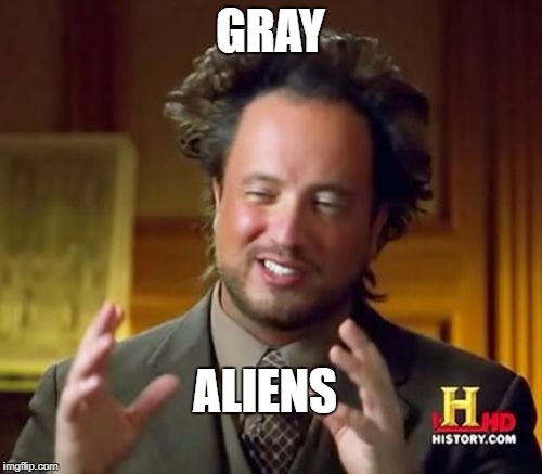 Ancient Aliens Meme | GRAY ALIENS | image tagged in memes,ancient aliens | made w/ Imgflip meme maker