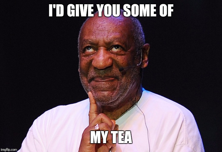I'D GIVE YOU SOME OF MY TEA | made w/ Imgflip meme maker