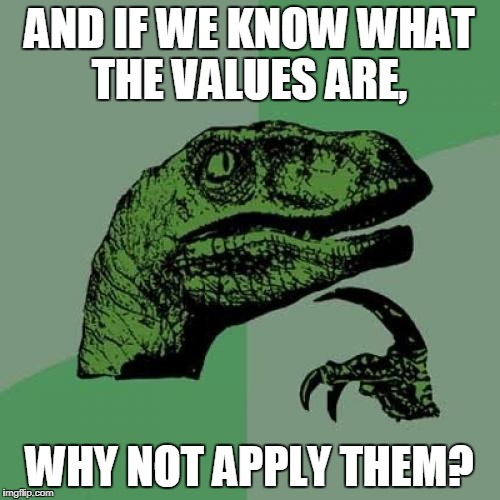 Philosoraptor Meme | AND IF WE KNOW WHAT THE VALUES ​​ARE, WHY NOT APPLY THEM? | image tagged in memes,philosoraptor | made w/ Imgflip meme maker