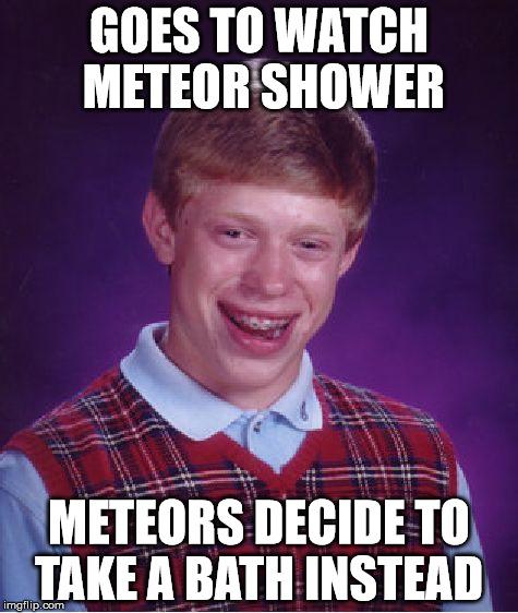 He still got a woody  | GOES TO WATCH METEOR SHOWER; METEORS DECIDE TO TAKE A BATH INSTEAD | image tagged in memes,bad luck brian,meteor shower,voyeur | made w/ Imgflip meme maker