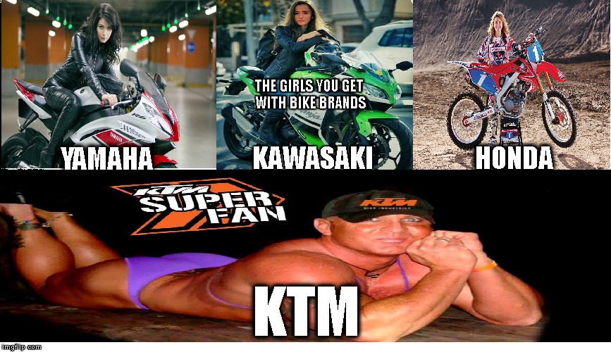 the girls you get with bike brands | THE GIRLS YOU GET WITH BIKE BRANDS; HONDA; KAWASAKI; YAMAHA; KTM | image tagged in motocross,memes,motorcycle | made w/ Imgflip meme maker