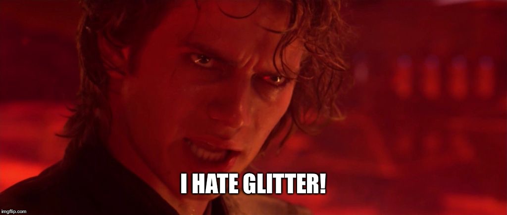 Anakin Jedi Evil | I HATE GLITTER! | image tagged in anakin jedi evil | made w/ Imgflip meme maker